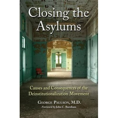 Closing the Asylums: Causes and Consequences of the Deinstitutionalization Movement [Paperback - Used]