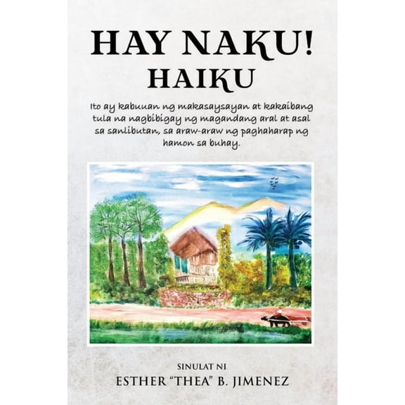 Hay Naku! Haiku: Ito ay kabuuan ng makasaysayan at kakaibang tula na nagbibigay ng magandang aral at asal sa sanlibutan,, (Paperback)