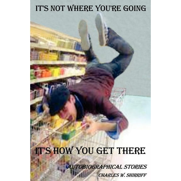 It's Not Where You're Going: It's How You Get There, (Paperback)