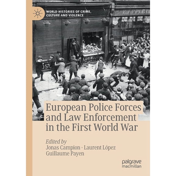 World Histories of Crime, Culture and Vi European Police Forces and Law Enforcement in the First World War, (Paperback)