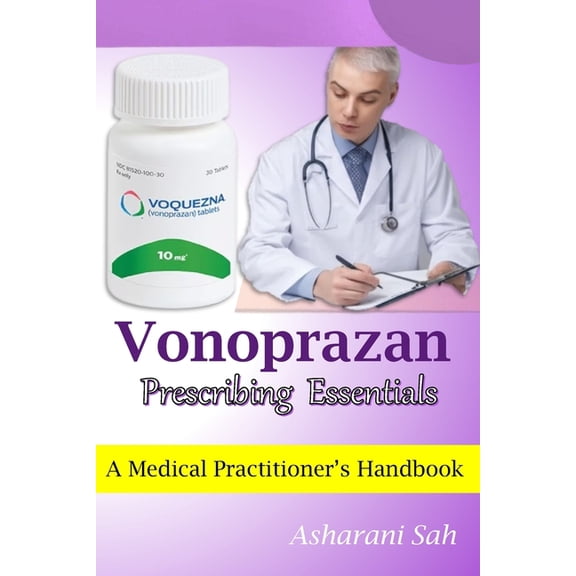 Vonoprazan Prescribing Essentials: A Medical Practitioner's Handbook, (Paperback)