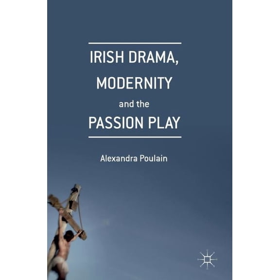 Irish Drama, Modernity and the Passion Play, (Hardcover)