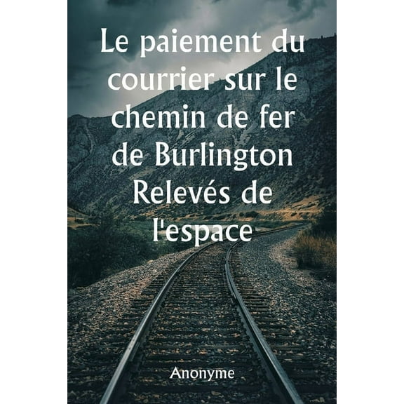 Le paiement du courrier sur le chemin de fer de Burlington Relevés de l'espace réservé aux voitures et de toutes le, (Paperback)