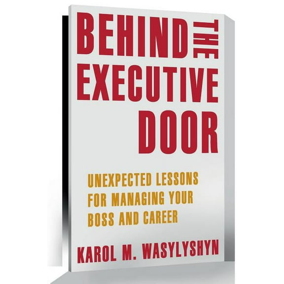 Behind the Executive Door: Unexpected Lessons for Managing Your Boss and Career, (Paperback)
