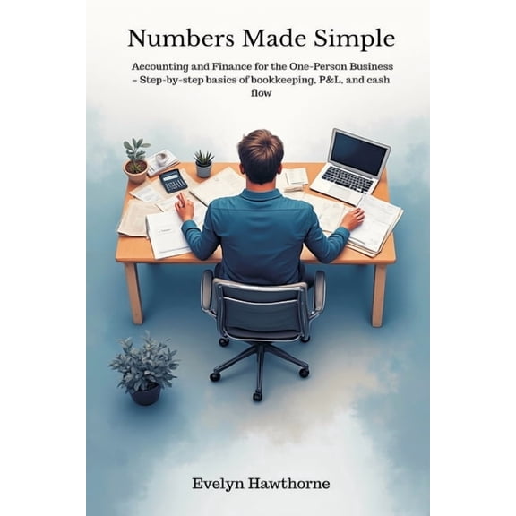 Numbers Made Simple: Accounting and Finance for the One-Person Business - Step-by-step basics of bookkeeping, P&L, a, (Paperback)