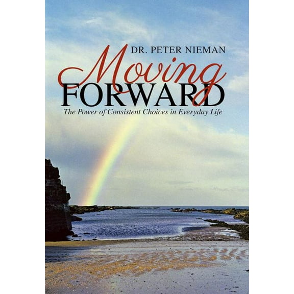 Moving Forward: The Power of Consistent Choices in Everyday Life, (Hardcover)