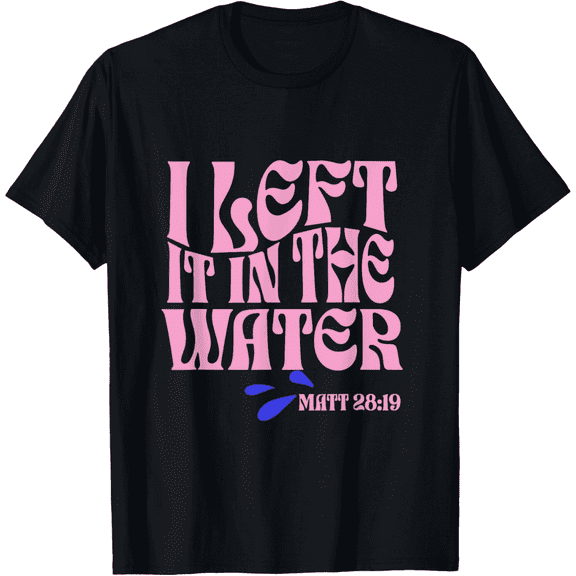 Christian Baptism I Left it in the Water Matthew 28:19 Mens T-Shirt