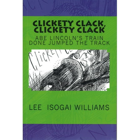 Clickety Clack Train - Clickety Clack, Clickety Clack: Abe Lincoln’s Train Done Jumped the Track - eBook