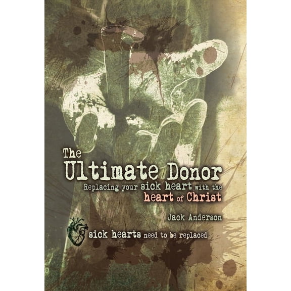 The Ultimate Donor: Replacing Your Sick Heart with the Heart of Christ, (Hardcover)
