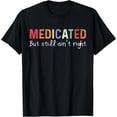 thumbnail image 2 of 100% Cotton Funny Medicated But Still Ain't Right Undiagnosed Men Women T-Shirt, 2 of 5
