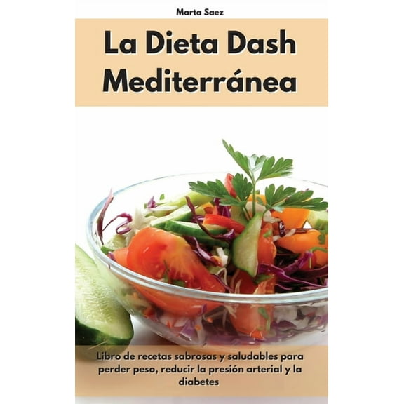 La Dieta Dash Mediterránea : Libro de recetas sabrosas y saludables para perder peso, reducir la presión arterial y la diabetes. Dash Diet (Spanish Edition) (Hardcover)