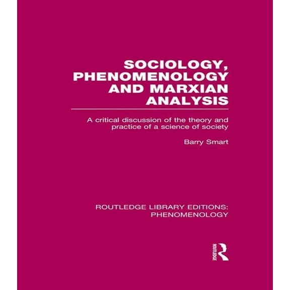 Routledge Library Editions: Phenomenolog Sociology, Phenomenology and Marxian Analysis: A Critical Discussion of the Theory and Practice of a Science of Society, (Paperback)
