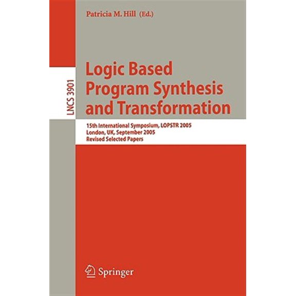 Pre-Owned Logic Based Program Synthesis and Transformation: 15th International Symposium, Lopstr 2005, London, Uk, September 7-9, 2005, Revised Selected Papers (Paperback)