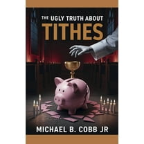 The Ugly Truth About Tithes: The Greatest Church Manipulation, (Paperback)