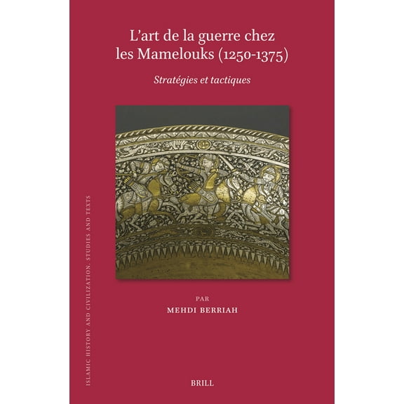 Islamic History and Civilization L'Art de la Guerre Chez Les Mamelouks (1250-1375): Stratégies Et Tactiques, Book 214, (Hardcover)