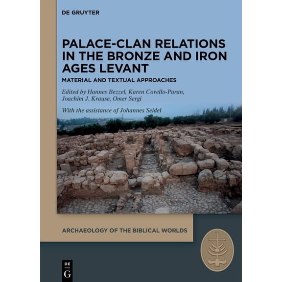 Archaeology of the Biblical Worlds Palace-Clan Relations in the Bronze and Iron Ages Levant: Textual and Material Approaches, Book 6, (Hardcover)