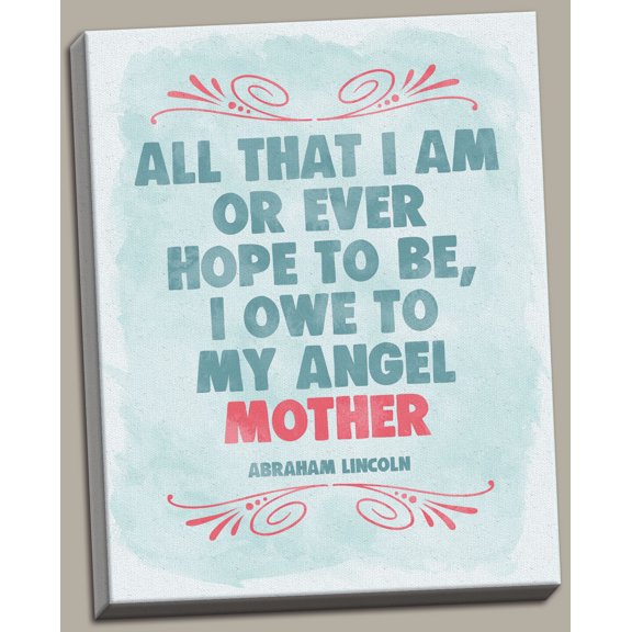 All That I Am Or Ever Hope to Be, I Owe to My Angel Mother' Abraham Lincoln Quote; Gift for Mom; One 11X14 Hand-Stretched Canvas