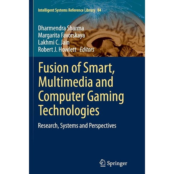 Intelligent Systems Reference Library Fusion of Smart, Multimedia and Computer Gaming Technologies: Research, Systems and Perspectives, Book 84, (Paperback)