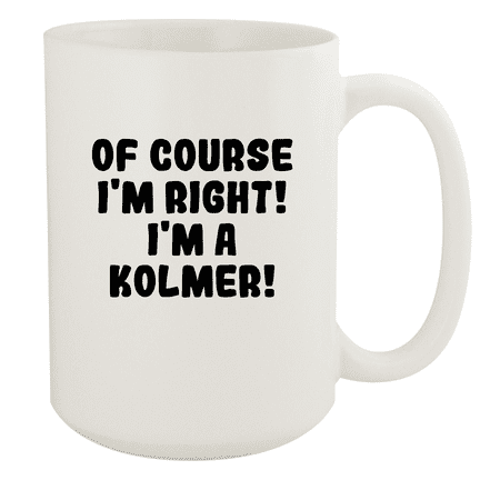 

Of Course I m Right! I m A Kolmer! - Ceramic 15oz White Mug White