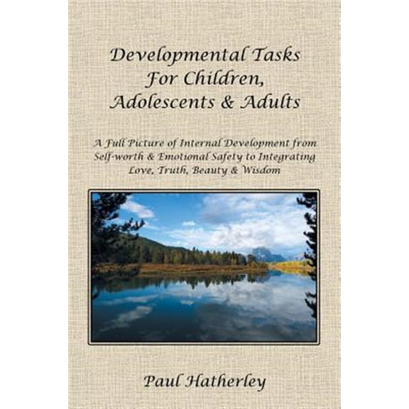 Pre-Owned Developmental Tasks for Children, Adolescents & Adults: A Full Picture of Internal Development from Self-Worth & Emotional Safety to Integrating Love, (Paperback) 1452516928 9781452516929