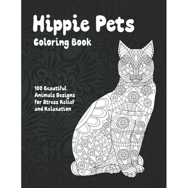 Download Hippie Pets Coloring Book 100 Beautiful Animals Designs For Stress Relief And Relaxation Paperback Walmart Com Walmart Com