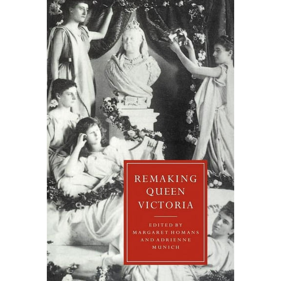 Cambridge Studies in Nineteenth-Century Remaking Queen Victoria, Book 10, (Paperback)