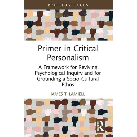 Advances in Theoretical and Philosophica Primer in Critical Personalism: A Framework for Reviving Psychological Inquiry and for Grounding a Socio-Cultural Ethos, (Paperback)