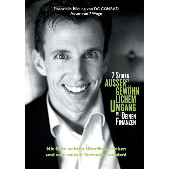 7 Stufen zu auÃergewÃ¶hnlichem Umgang mit Deinen Finanzen: Mit Gott wahren Ãberfluss erleben und zum weisen Verwalter wer, (Paperback)