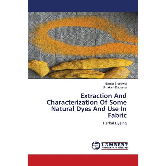 Extraction And Characterization Of Some Natural Dyes And Use In Fabric (Paperback)