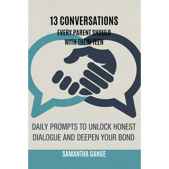 13 Conversations Every Parent Should Have with Their Teen: Daily Prompts to Unlock Honest Dialogue and Deepen Your Bond, (Paperback)