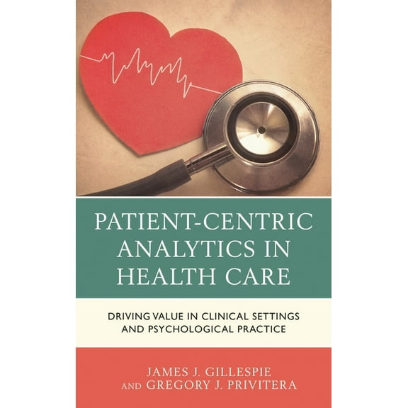 Patient-Centric Analytics in Health Care: Driving Value in Clinical Settings and Psychological Practice, (Hardcover)