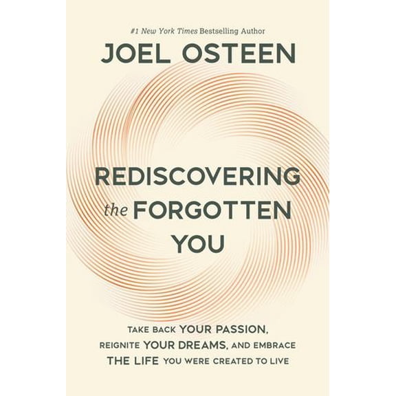 Rediscovering the Forgotten You: Take Back Your Passion, Reignite Your Dreams, and Embrace the Life You Were Created to Live