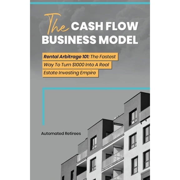 Pre-Owned The Cash Flow Business Model: Rental Arbitrage 101 The Fastest Way To Turn $1000 Into A Real Estate Investing Empire, (Paperback)