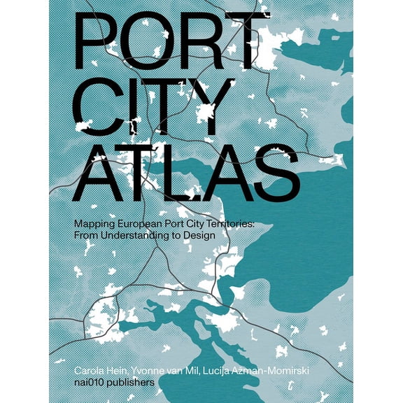 Port City Atlas: Mapping European Port City Territories: From Understanding to Design (Paperback)
