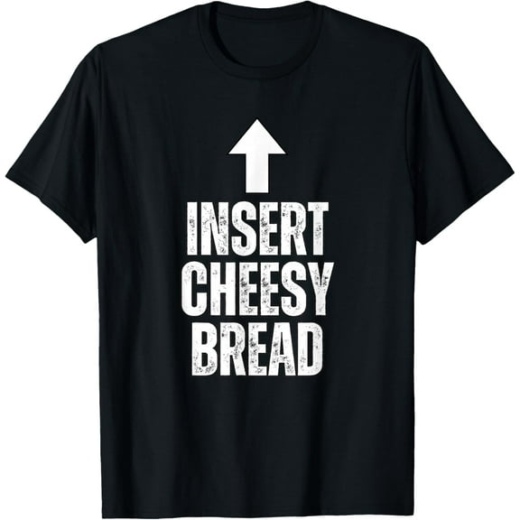 Insert Cheesy Bread Funny Food Lover Pizza Bread Humor T-Shirt TShirt