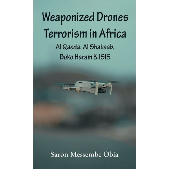 Weaponized Drones Terrorism in Africa: Al Qaeda, Al Shabaab, Boko Haram and ISIS (Hardcover)