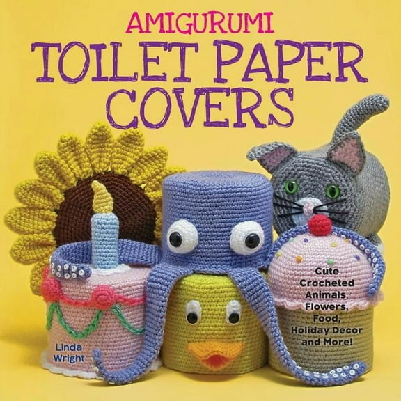 Amigurumi Toilet Paper Covers: Cute Crocheted Animals, Flowers, Food, Holiday Decor and More! (Paperback)
