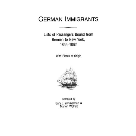 New York Places - German Immigrants : Lists of Passengers Bound from Bremen to New York, 1855-1862, with Places of Origin