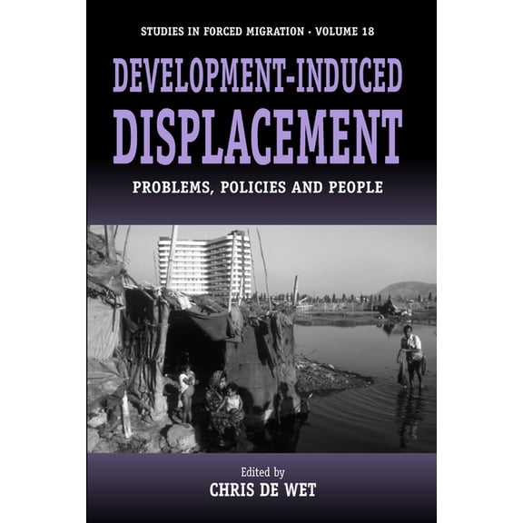 Forced Migration Development-Induced Displacement: Problems, Policies and People, Book 18, (Hardcover)