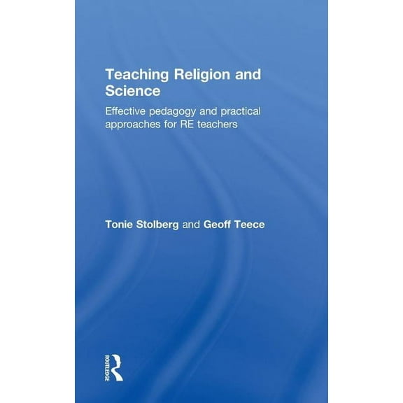 Teaching Religion and Science: Effective Pedagogy and Practical Approaches for RE Teachers, (Hardcover)