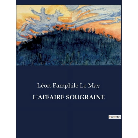 L'Affaire Sougraine: Intrigues et secrets au coeur de la sociÃ©tÃ© quÃ©bÃ©coise du XIXe siÃ¨cle, (Paperback)