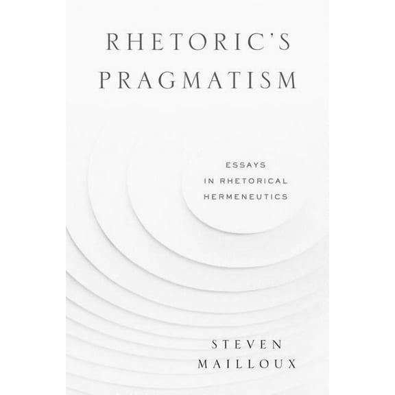 Rsa Transdisciplinary Rhetoric Rhetoric's Pragmatism: Essays in Rhetorical Hermeneutics, Book 4, (Hardcover)