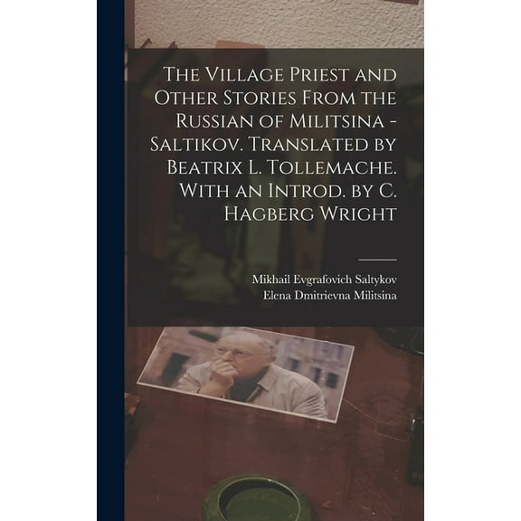 The Village Priest and Other Stories From the Russian of Militsina - Saltikov. Translated by Beatrix L. Tollemache. With an Introd. by C. Hagberg Wright (Hardcover)
