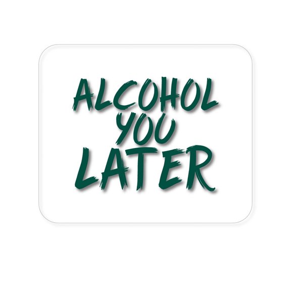 DistinctInk Mouse Pad - 1/4" Foam Rubber - Alcohol You Later