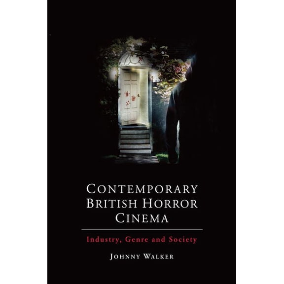Contemporary British Horror Cinema: Industry, Genre and Society (Paperback)