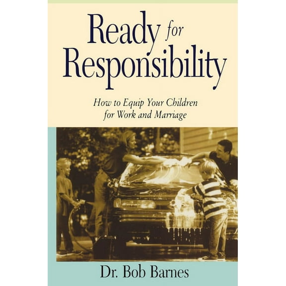Ready for Responsibility: How to Equip Your Children for Work and Marriage, (Paperback)