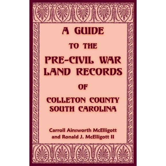 A Guide to the Pre-Civil War Land Records of Colleton County, South Carolina, (Paperback)