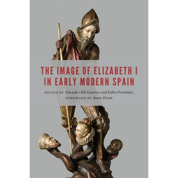 New Hispanisms Image of Elizabeth I in Early Modern Spain, (Hardcover)