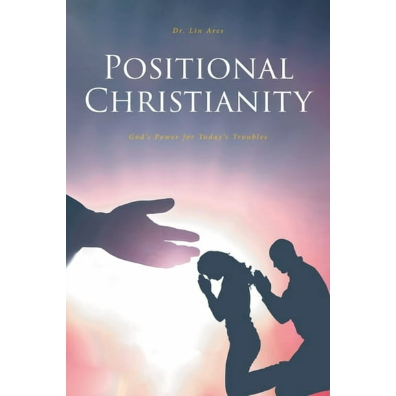 Positional Christianity: God's Power for Today's Troubles, (Paperback)