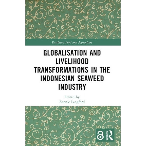 Earthscan Food and Agriculture Globalisation and Livelihood Transformations in the Indonesian Seaweed Industry, (Paperback)